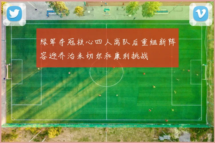 绿军夺冠核心四人离队后重组新阵容迎乔治米切尔和康利挑战